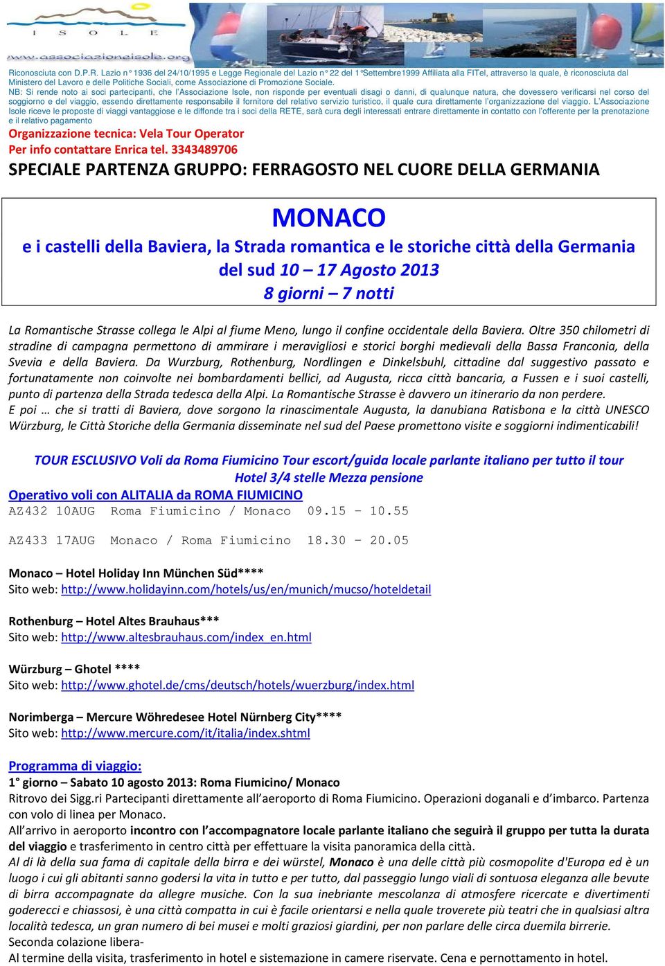 NB: Si rende noto ai soci partecipanti, che l Associazione Isole, non risponde per eventuali disagi o danni, di qualunque natura, che dovessero verificarsi nel corso del soggiorno e del viaggio,