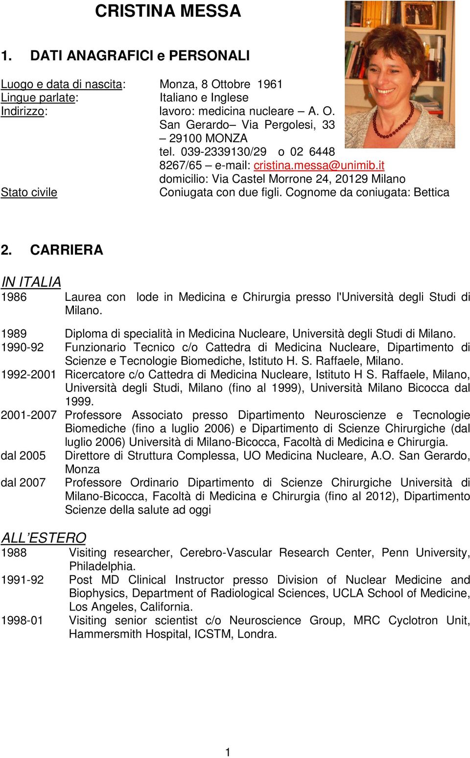 CARRIERA IN ITALIA 1986 Laurea con lode in Medicina e Chirurgia presso l'università degli Studi di Milano. 1989 Diploma di specialità in Medicina Nucleare, Università degli Studi di Milano.