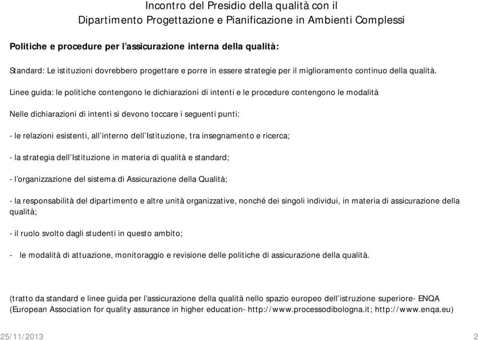 Linee guida: le politiche contengono le dichiarazioni di intenti e le procedure contengono le modalità Nelle dichiarazioni di intenti si devono toccare i seguenti punti: - le relazioni esistenti, all