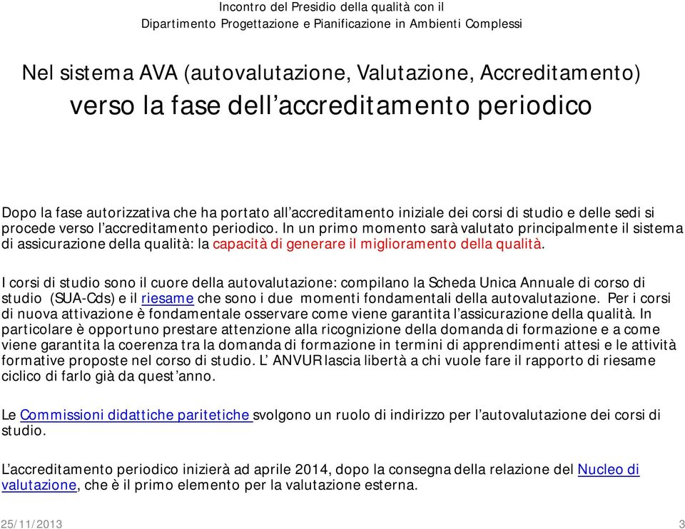 In un primo momento sarà valutato principalmente il sistema di assicurazione della qualità: la capacità di generare il miglioramento della qualità.