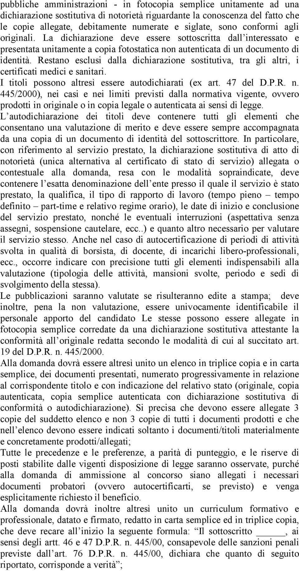 Restano esclusi dalla dichiarazione sostitutiva, tra gli altri, i certificati medici e sanitari. I titoli possono altresì essere autodichiarati (ex art. 47 del D.P.R. n.