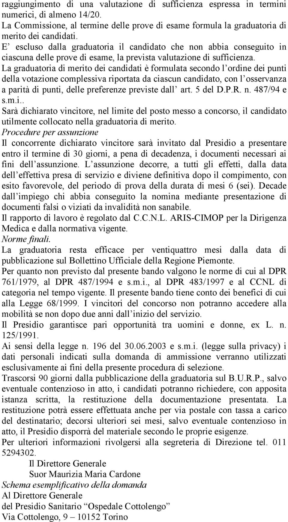 La graduatoria di merito dei candidati è formulata secondo l ordine dei punti della votazione complessiva riportata da ciascun candidato, con l osservanza a parità di punti, delle preferenze previste