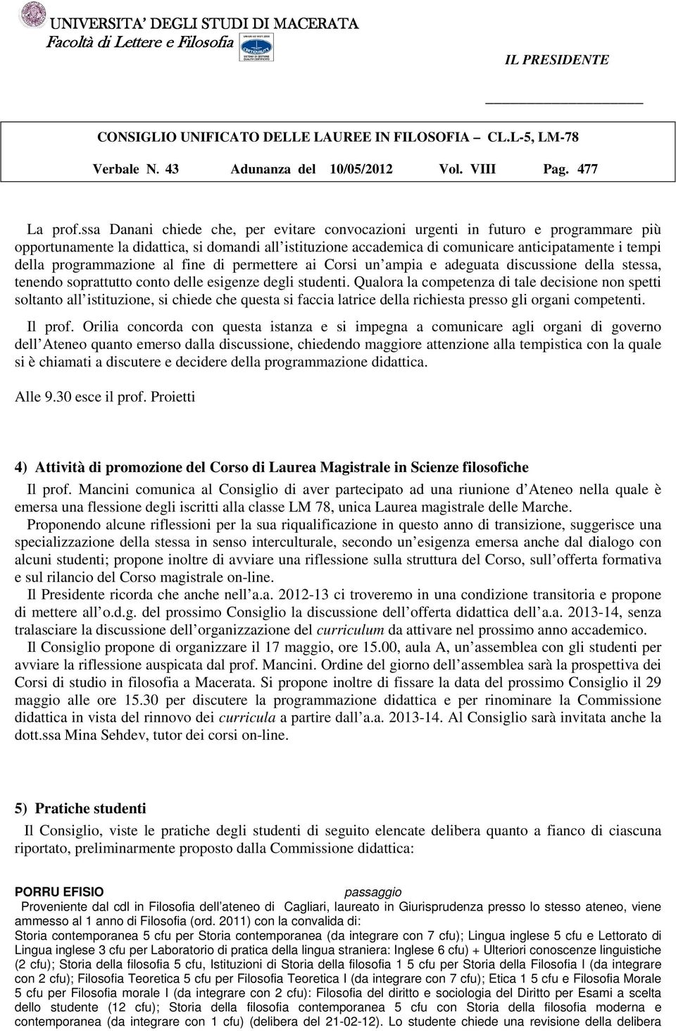 programmazione al fine di permettere ai Corsi un ampia e adeguata discussione della stessa, tenendo soprattutto conto delle esigenze degli studenti.