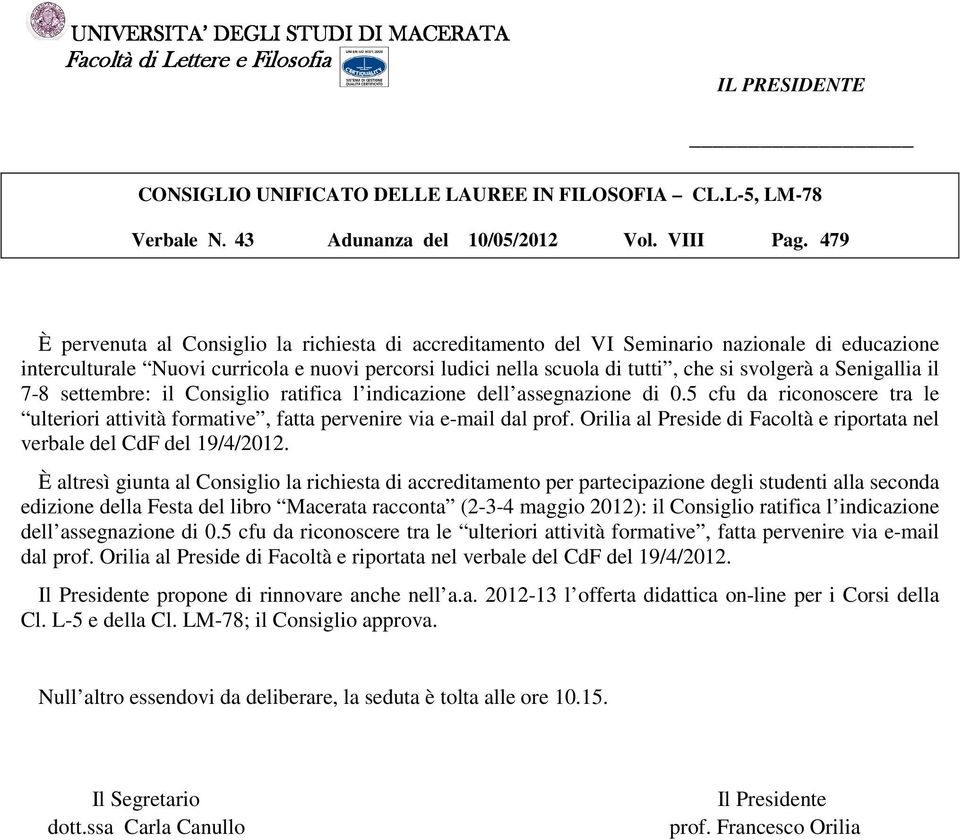 Senigallia il 7-8 settembre: il Consiglio ratifica l indicazione dell assegnazione di 0.5 cfu da riconoscere tra le ulteriori attività formative, fatta pervenire via e-mail dal prof.