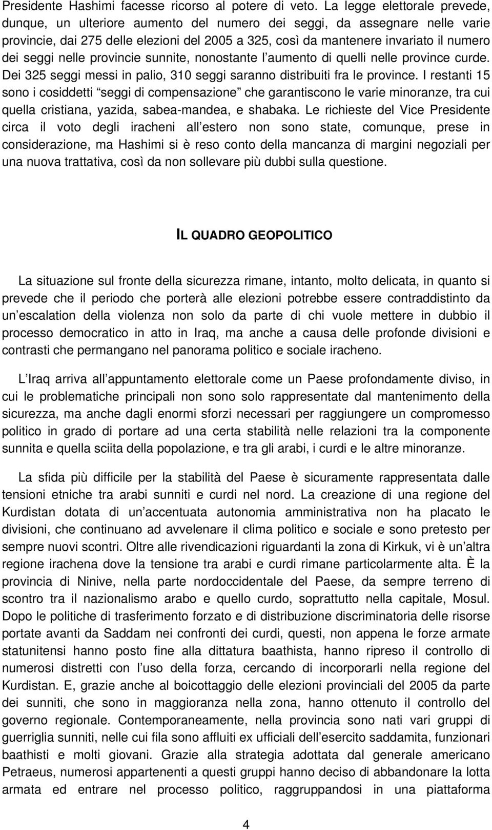 seggi nelle provincie sunnite, nonostante l aumento di quelli nelle province curde. Dei 325 seggi messi in palio, 310 seggi saranno distribuiti fra le province.