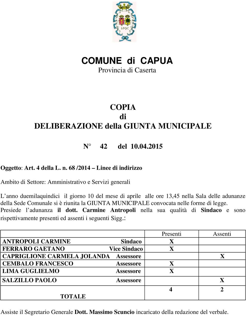 è riunita la GIUNTA MUNICIPALE convocata nelle forme di legge. Presiede l adunanza il dott. Carmine Antropoli nella sua qualità di Sindaco e sono rispettivamente presenti ed assenti i seguenti Sigg.