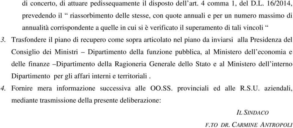 Trasfondere il piano di recupero come sopra articolato nel piano da inviarsi alla Presidenza del Consiglio dei Ministri Dipartimento della funzione pubblica, al Ministero dell economia e delle