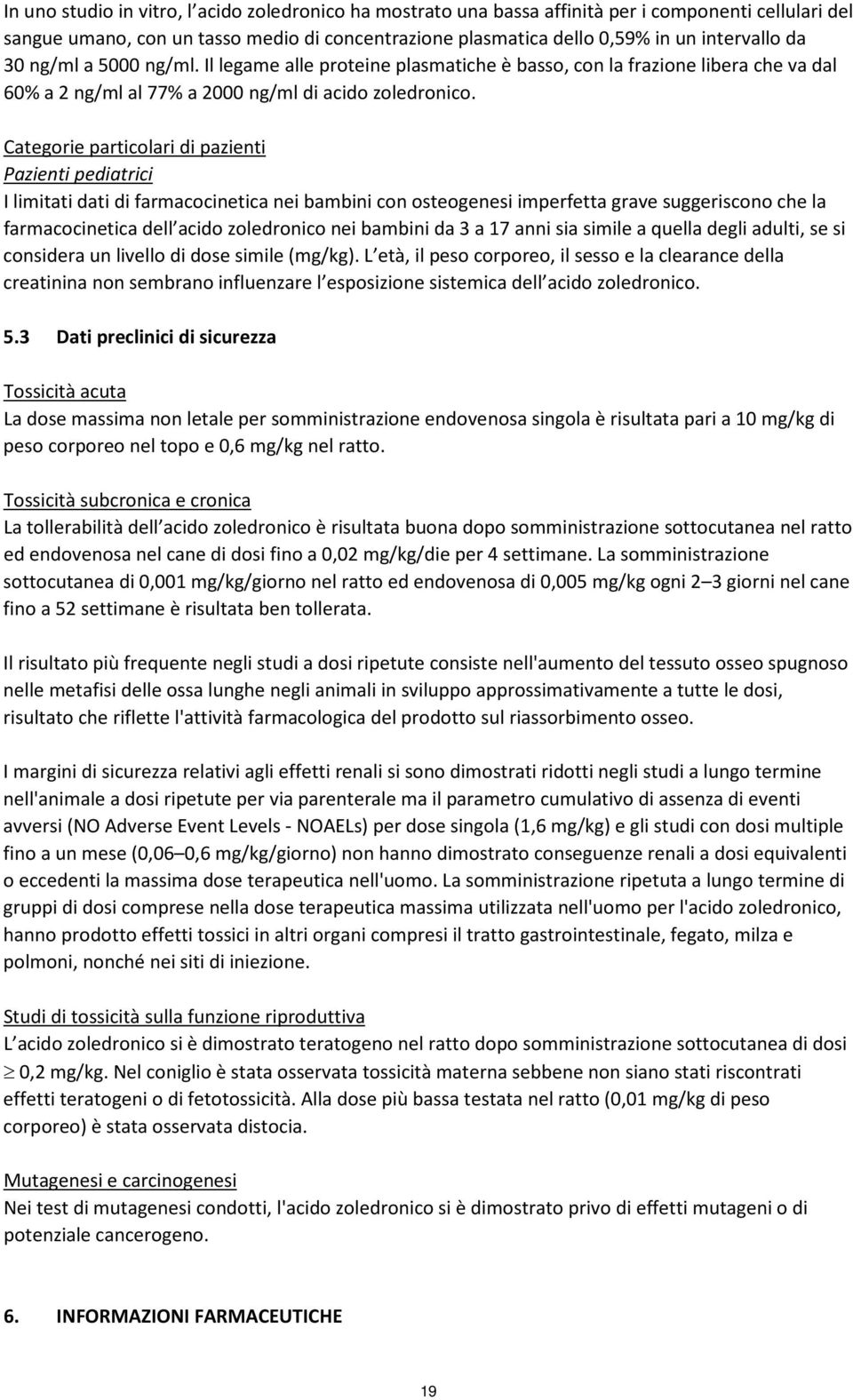 Categorie particolari di pazienti Pazienti pediatrici I limitati dati di farmacocinetica nei bambini con osteogenesi imperfetta grave suggeriscono che la farmacocinetica dell acido zoledronico nei