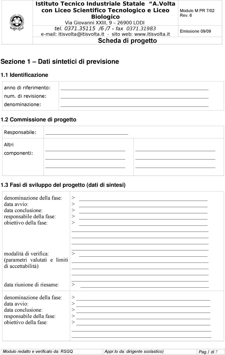 3 Fasi di sviluppo del progetto (dati di sintesi) denominazione della fase: data avvio: data conclusione: responsabile della fase: obiettivo della fase: