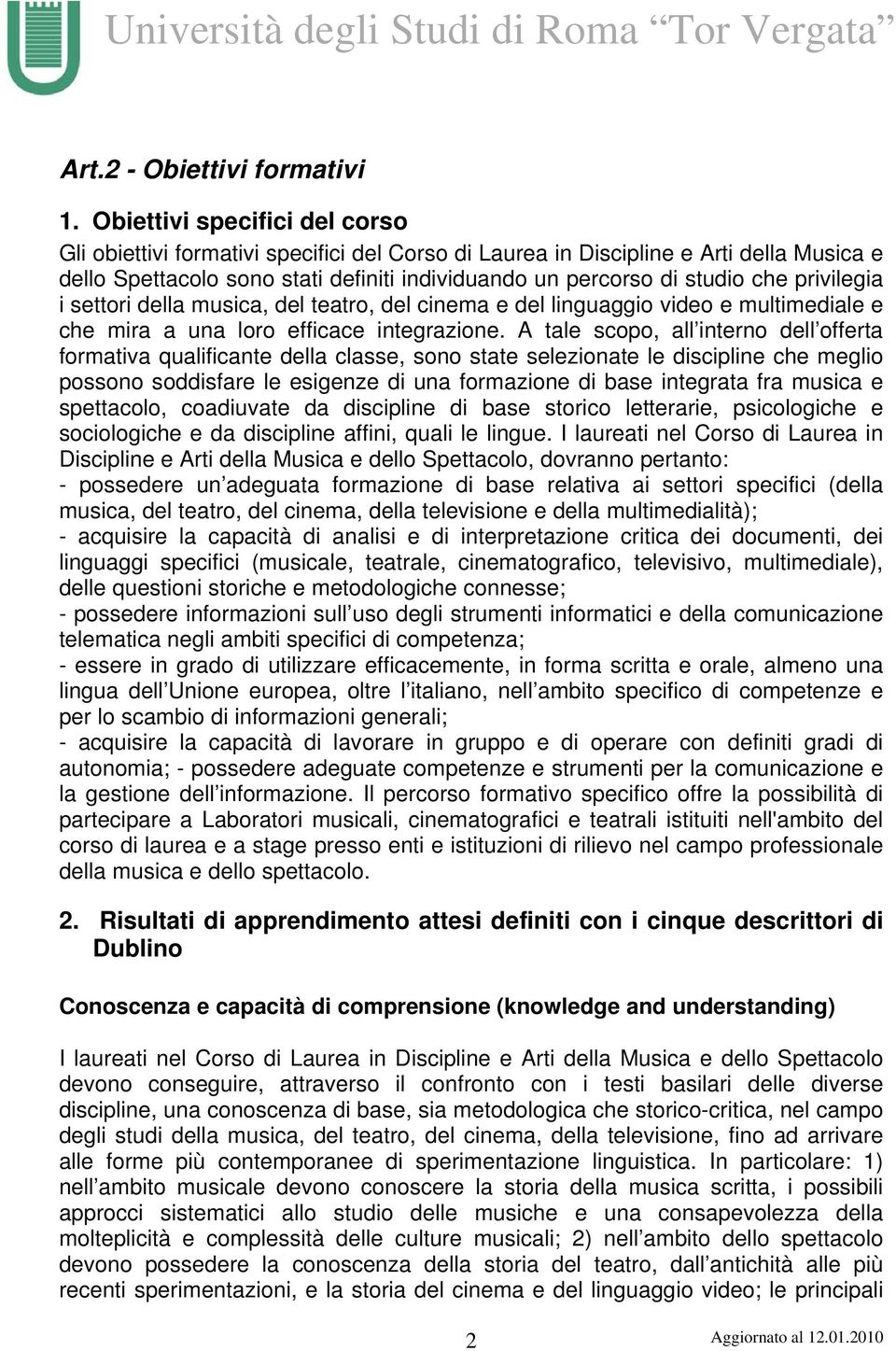 privilegia i settori della musica, del teatro, del cinema e del linguaggio video e multimediale e che mira a una loro efficace integrazione.