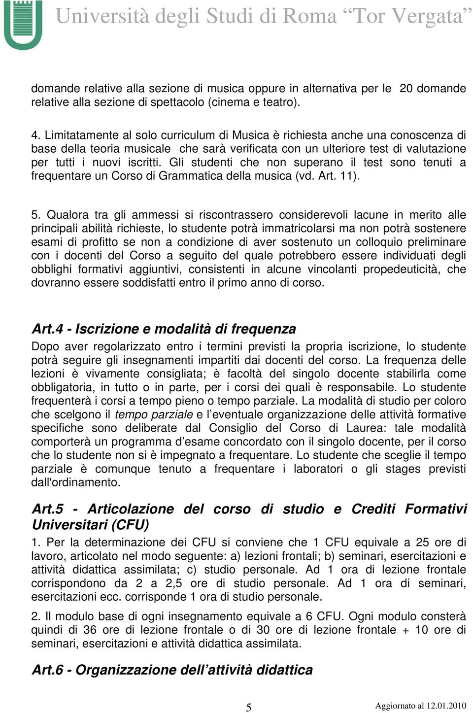 Gli studenti che non superano il test sono tenuti a frequentare un Corso di Grammatica della musica (vd. Art. 11). 5.