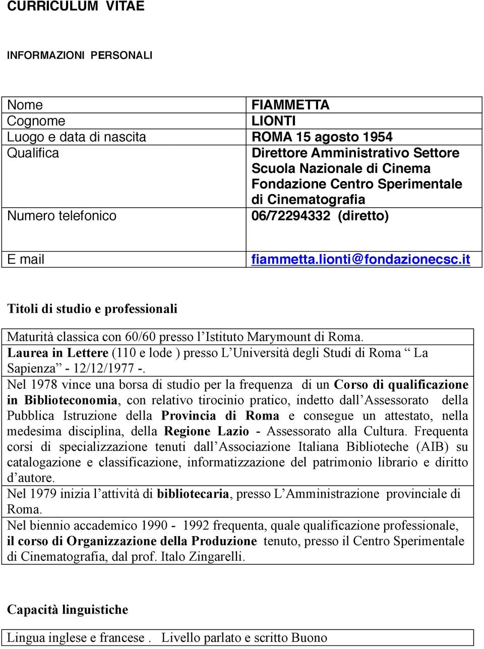 it Titoli di studio e professionali Maturità classica con 60/60 presso l Istituto Marymount di Roma. Laurea in Lettere (110 e lode ) presso L Università degli Studi di Roma La Sapienza - 12/12/1977 -.