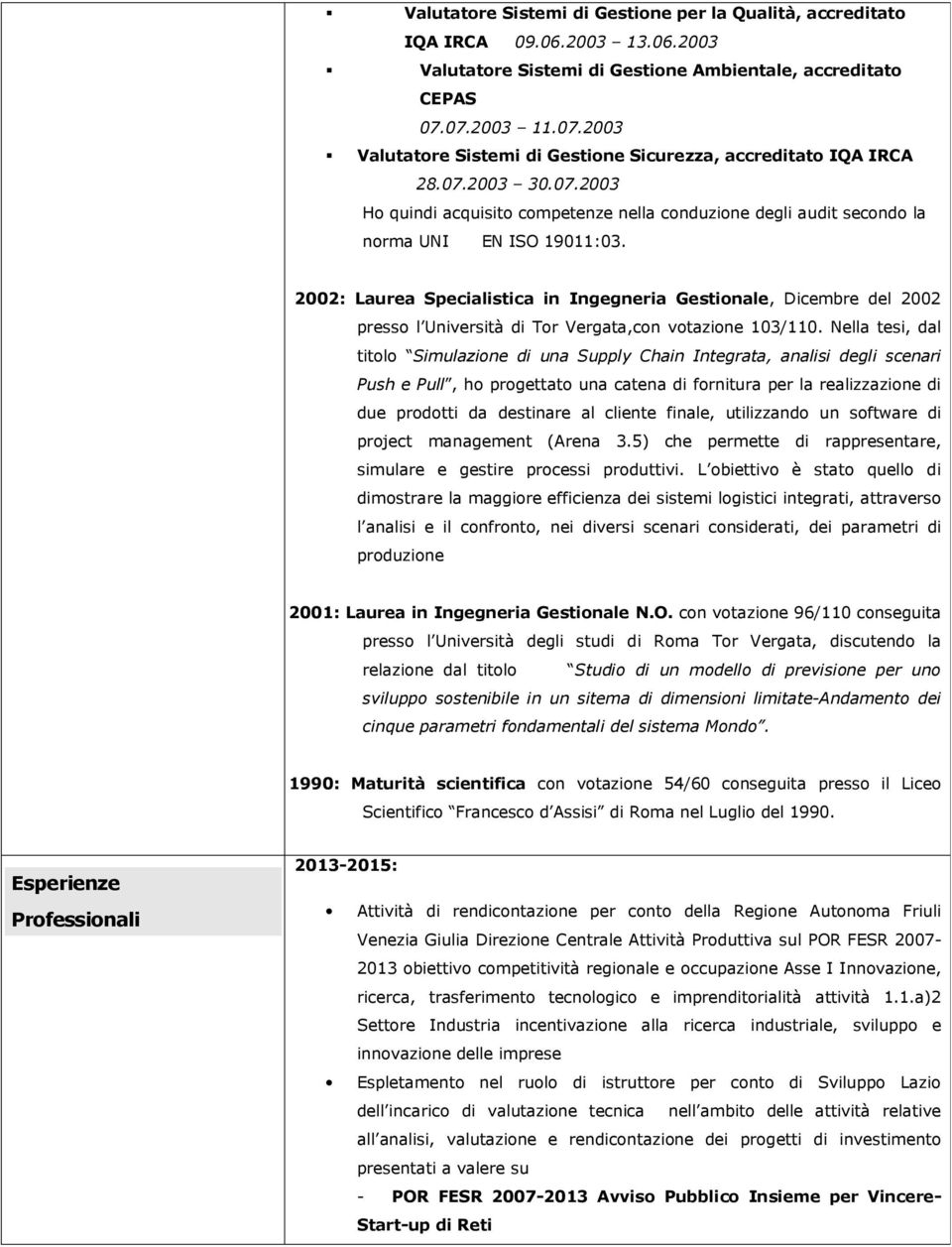 2002: Laurea Specialistica in Ingegneria Gestionale, Dicembre del 2002 presso l Università di Tor Vergata,con votazione 103/110.