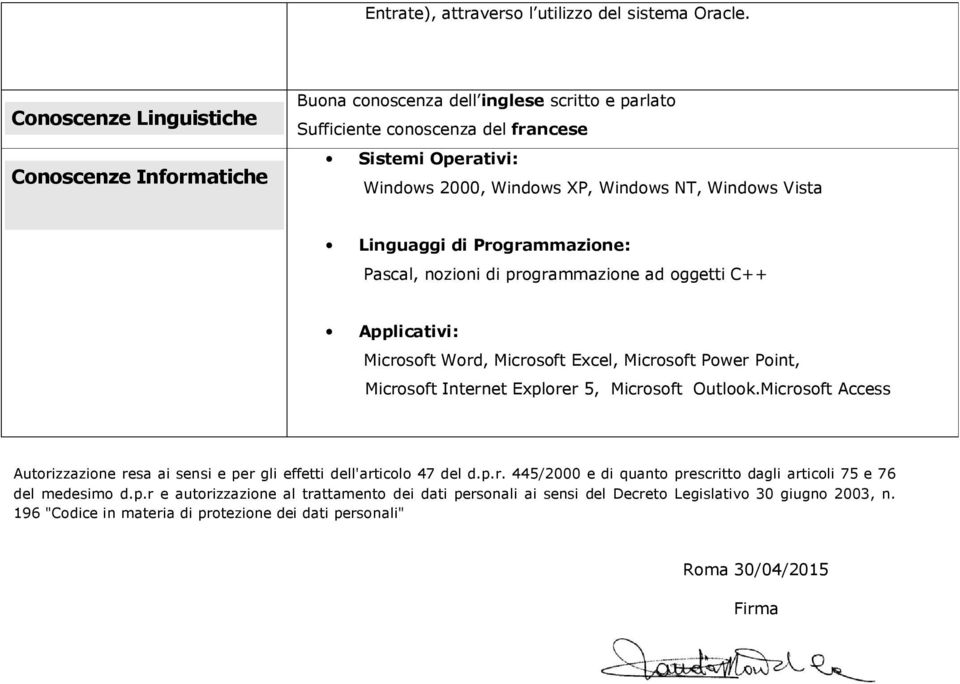 Vista Linguaggi di Programmazione: Pascal, nozioni di programmazione ad oggetti C++ Applicativi: Microsoft Word, Microsoft Excel, Microsoft Power Point, Microsoft Internet Explorer 5, Microsoft