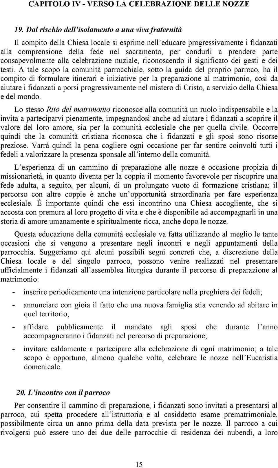 prendere parte consapevolmente alla celebrazione nuziale, riconoscendo il significato dei gesti e dei testi.