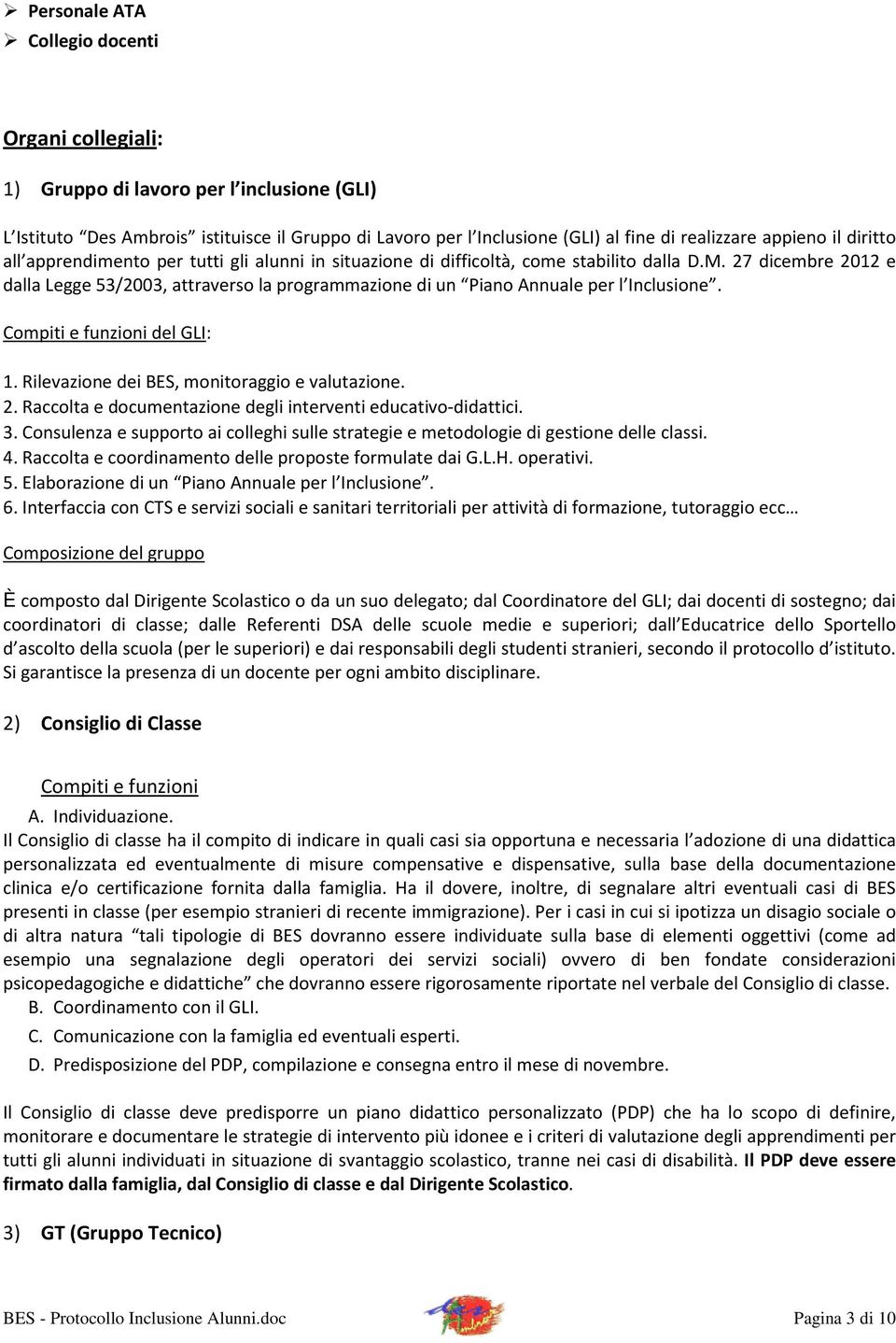 27 dicembre 2012 e dalla Legge 53/2003, attraverso la programmazione di un Piano Annuale per l Inclusione. del GLI: 1. Rilevazione dei BES, monitoraggio e valutazione. 2. Raccolta e documentazione degli interventi educativo-didattici.