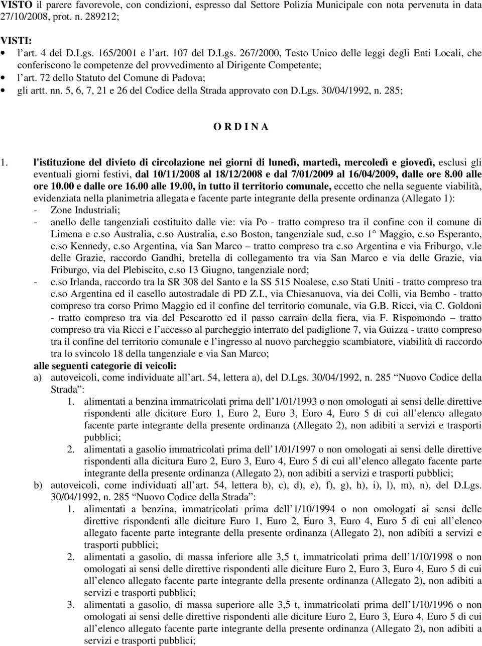 72 dello Statuto del Comune di Padova; gli artt. nn. 5, 6, 7, 21 e 26 del Codice della Strada approvato con D.Lgs. 30/04/1992, n. 285; O R D I N A 1.