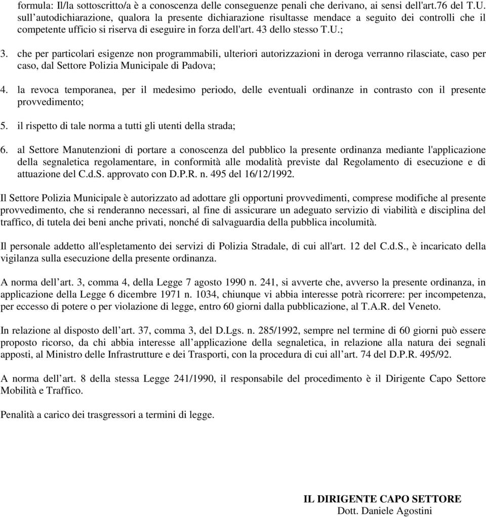 che per particolari esigenze non programmabili, ulteriori autorizzazioni in deroga verranno rilasciate, caso per caso, dal Settore Polizia Municipale di Padova; 4.