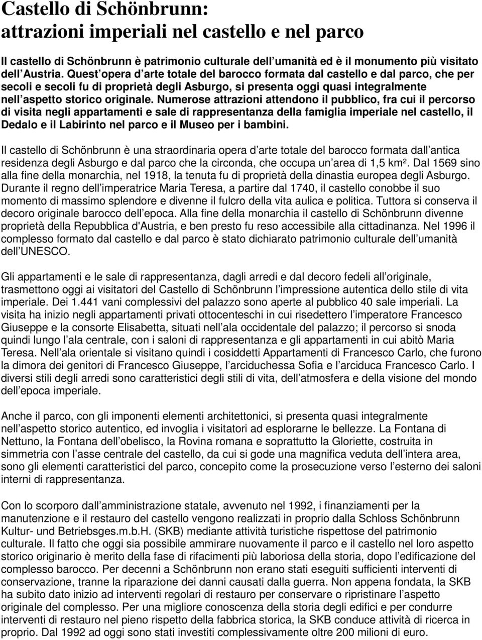 Numerose attrazioni attendono il pubblico, fra cui il percorso di visita negli appartamenti e sale di rappresentanza della famiglia imperiale nel castello, il Dedalo e il Labirinto nel parco e il