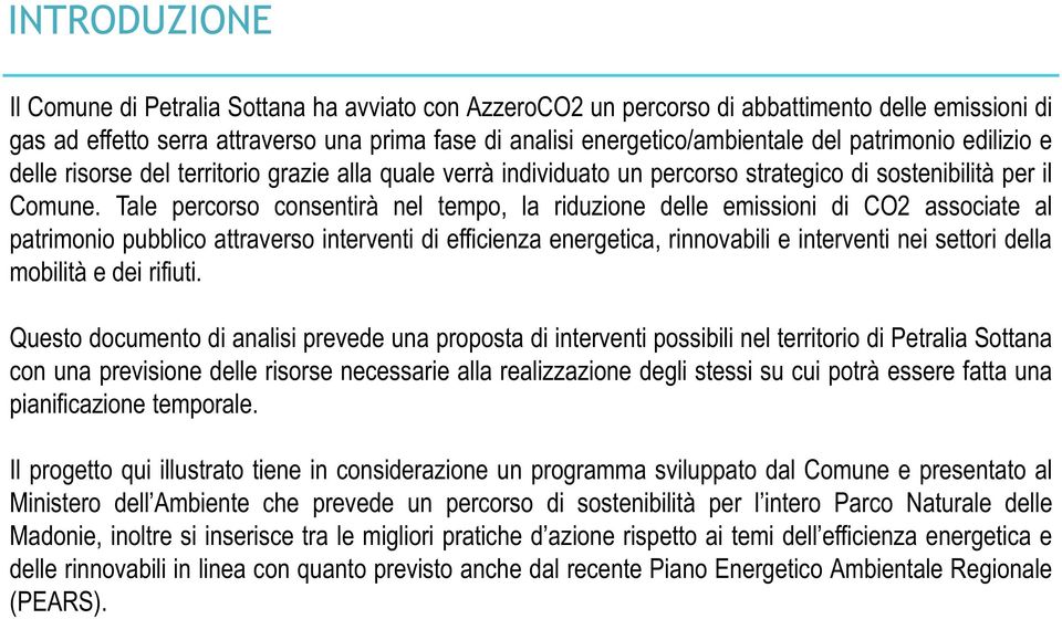 Tale percorso consentirà nel tempo, la riduzione delle emissioni di CO2 associate al patrimonio pubblico attraverso interventi di efficienza energetica, rinnovabili e interventi nei settori della