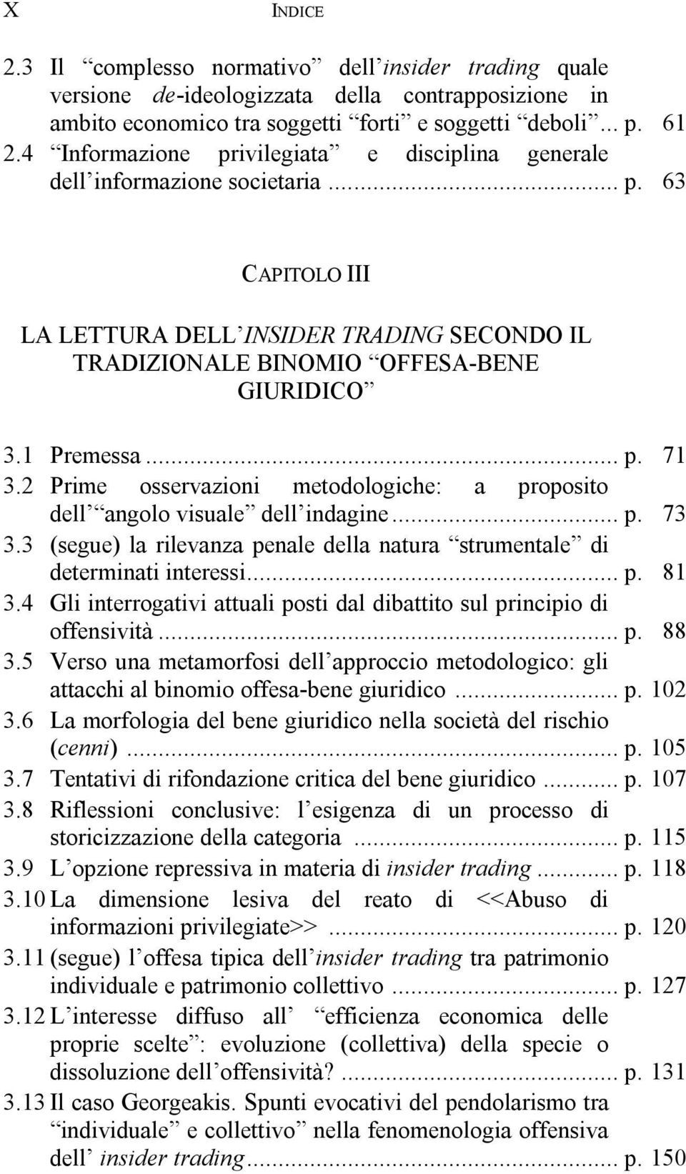 .. p. 71 3.2 Prime osservazioni metodologiche: a proposito dell angolo visuale dell indagine... p. 73 3.3 (segue) la rilevanza penale della natura strumentale di determinati interessi... p. 81 3.