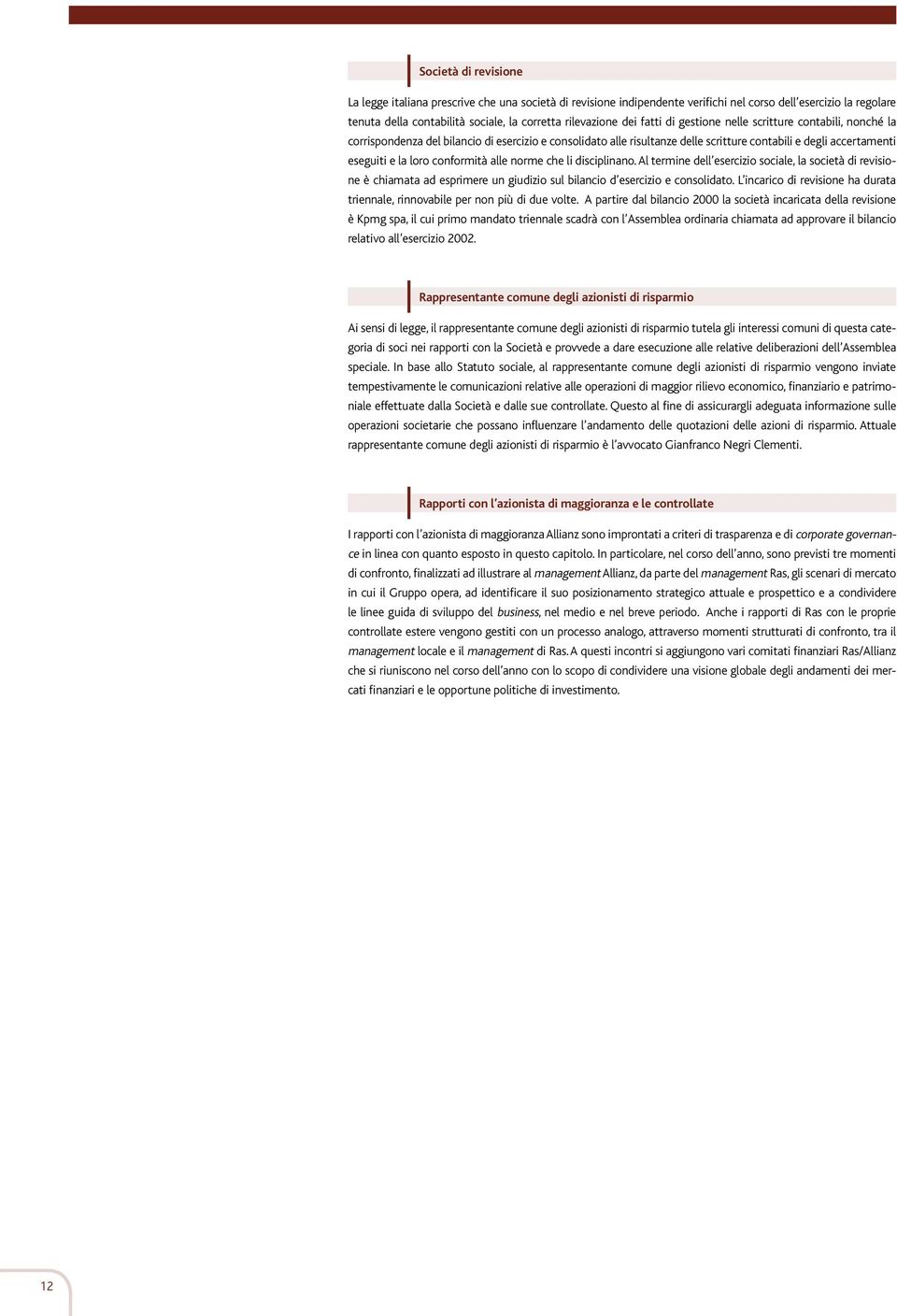 conformità alle norme che li disciplinano. Al termine dell esercizio sociale, la società di revisione è chiamata ad esprimere un giudizio sul bilancio d esercizio e consolidato.