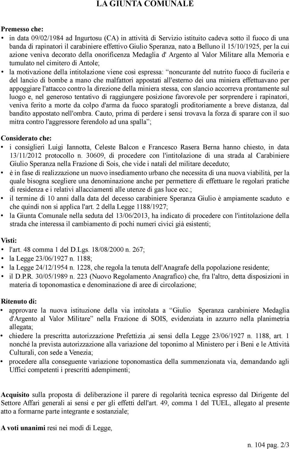 viene così espressa: noncurante del nutrito fuoco di fucileria e del lancio di bombe a mano che malfattori appostati all'esterno dei una miniera effettuavano per appoggiare l'attacco contro la