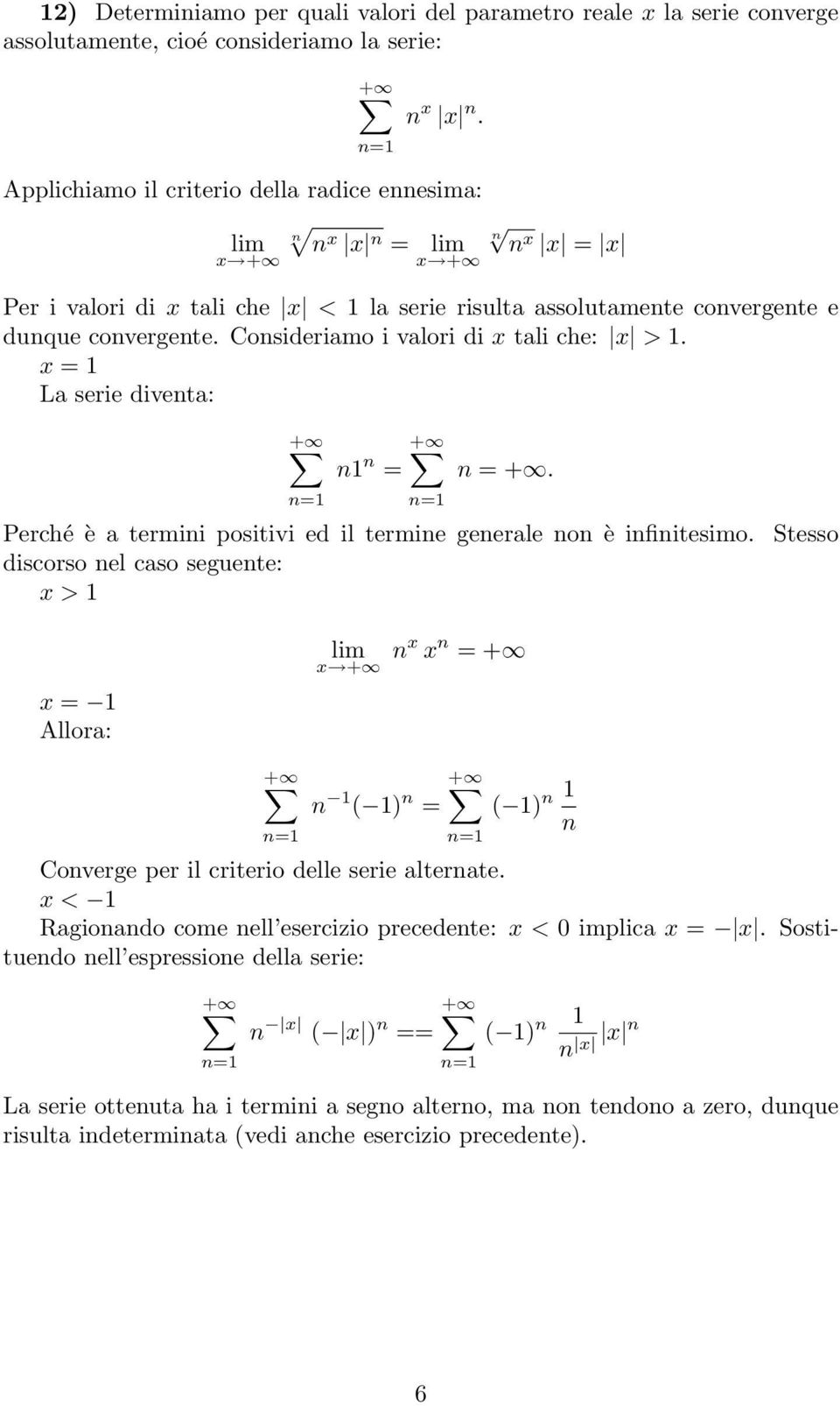 Cosideriamo i valori di x tali che: x >. x = La serie diveta: = = +. Perché è a termii positivi ed il termie geerale o è ifiitesimo.