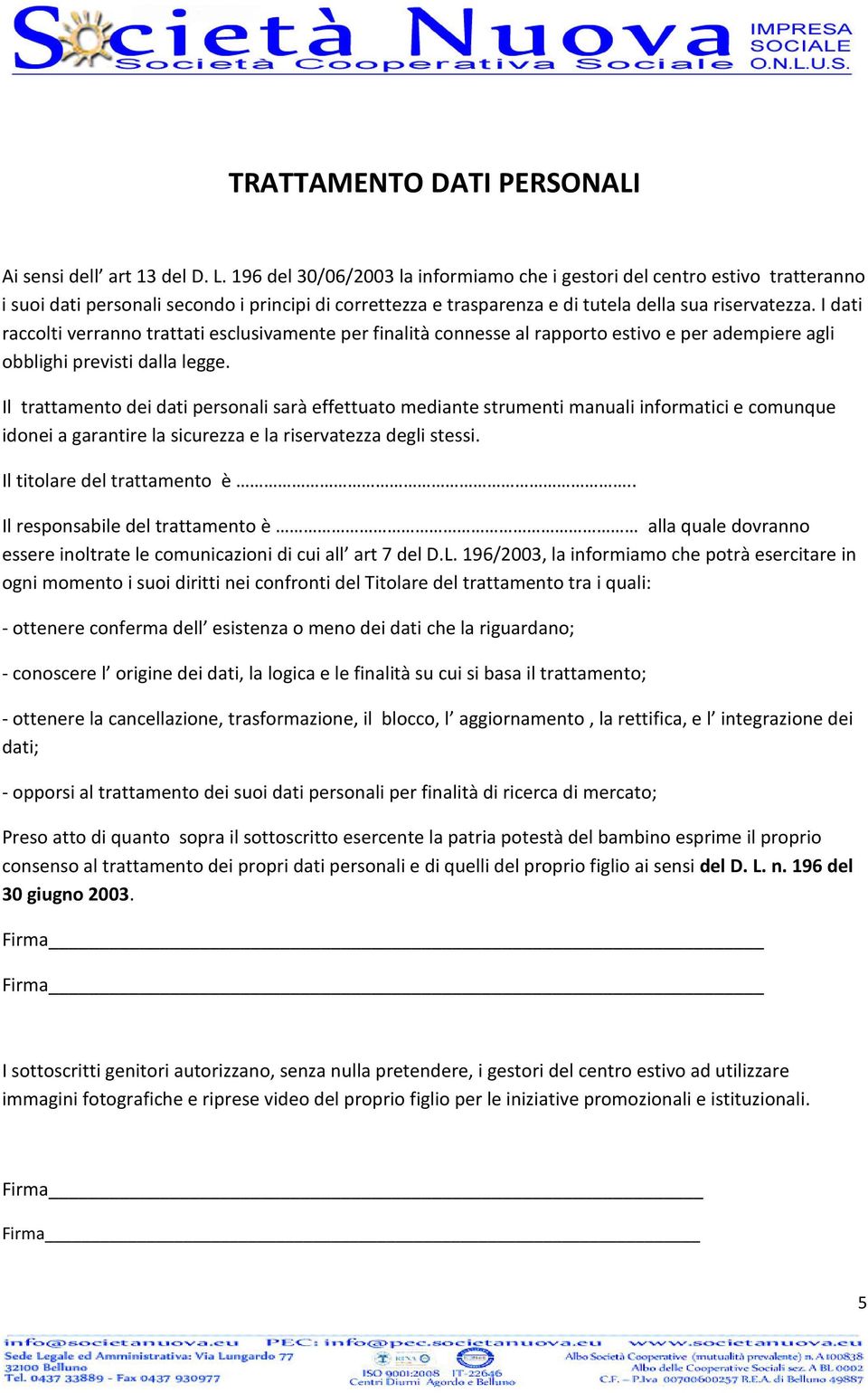 I dati raccolti verranno trattati esclusivamente per finalità connesse al rapporto estivo e per adempiere agli obblighi previsti dalla legge.