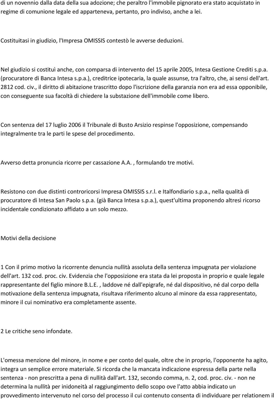 p.a.), creditrice ipotecaria, la quale assunse, tra l'altro, che, ai sensi dell'art. 2812 cod. civ.