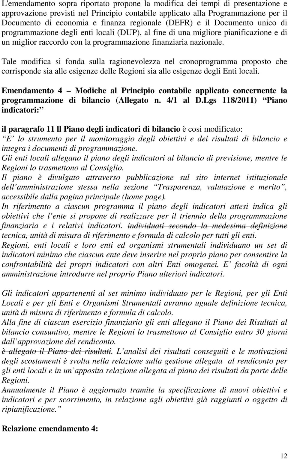 Tale modifica si fonda sulla ragionevolezza nel cronoprogramma proposto che corrisponde sia alle esigenze delle Regioni sia alle esigenze degli Enti locali.