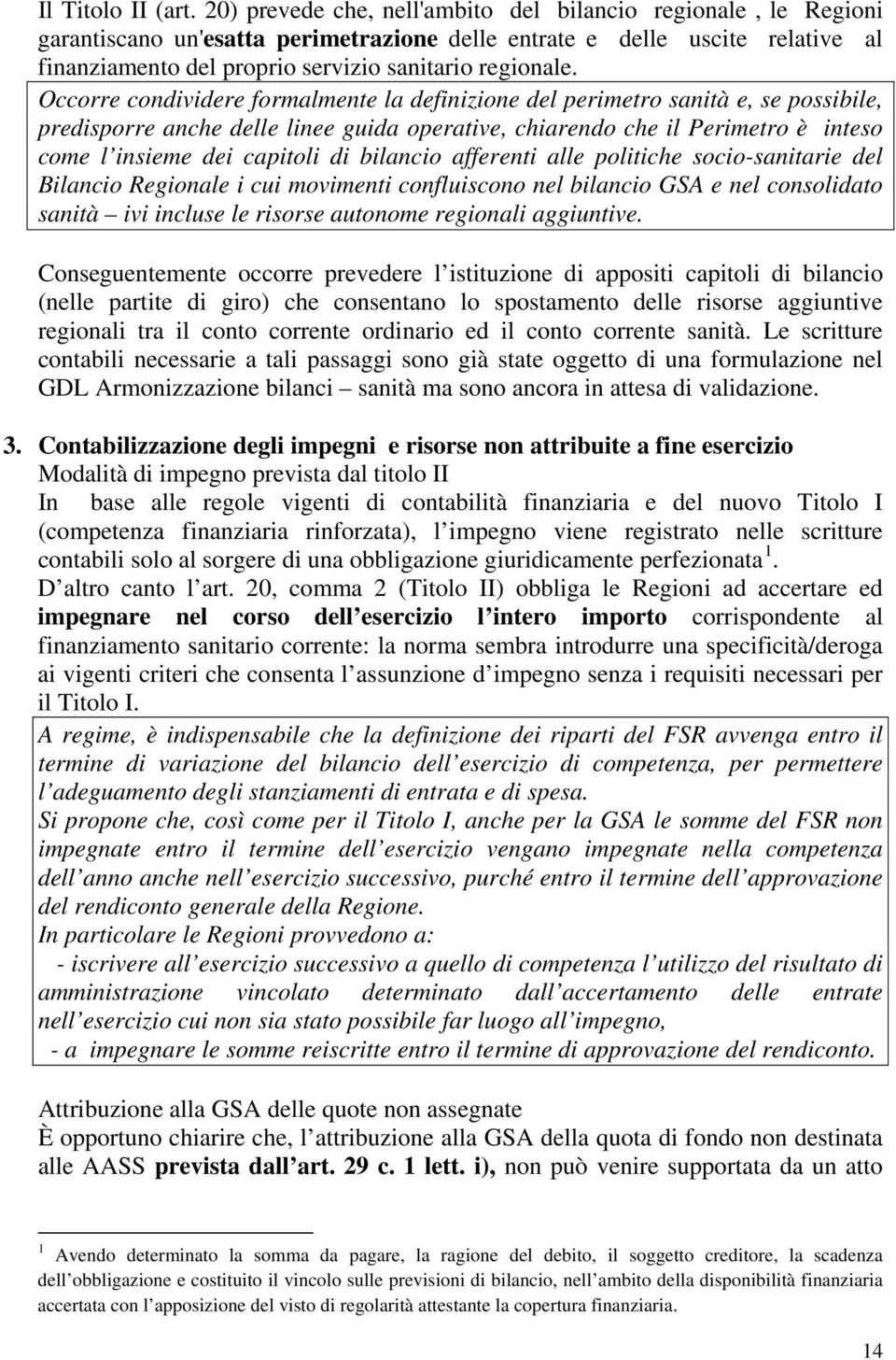 Occorre condividere formalmente la definizione del perimetro sanità e, se possibile, predisporre anche delle linee guida operative, chiarendo che il Perimetro è inteso come l insieme dei capitoli di