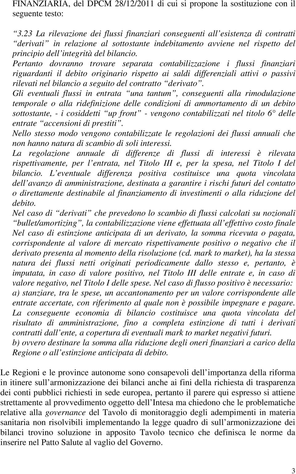 Pertanto dovranno trovare separata contabilizzazione i flussi finanziari riguardanti il debito originario rispetto ai saldi differenziali attivi o passivi rilevati nel bilancio a seguito del