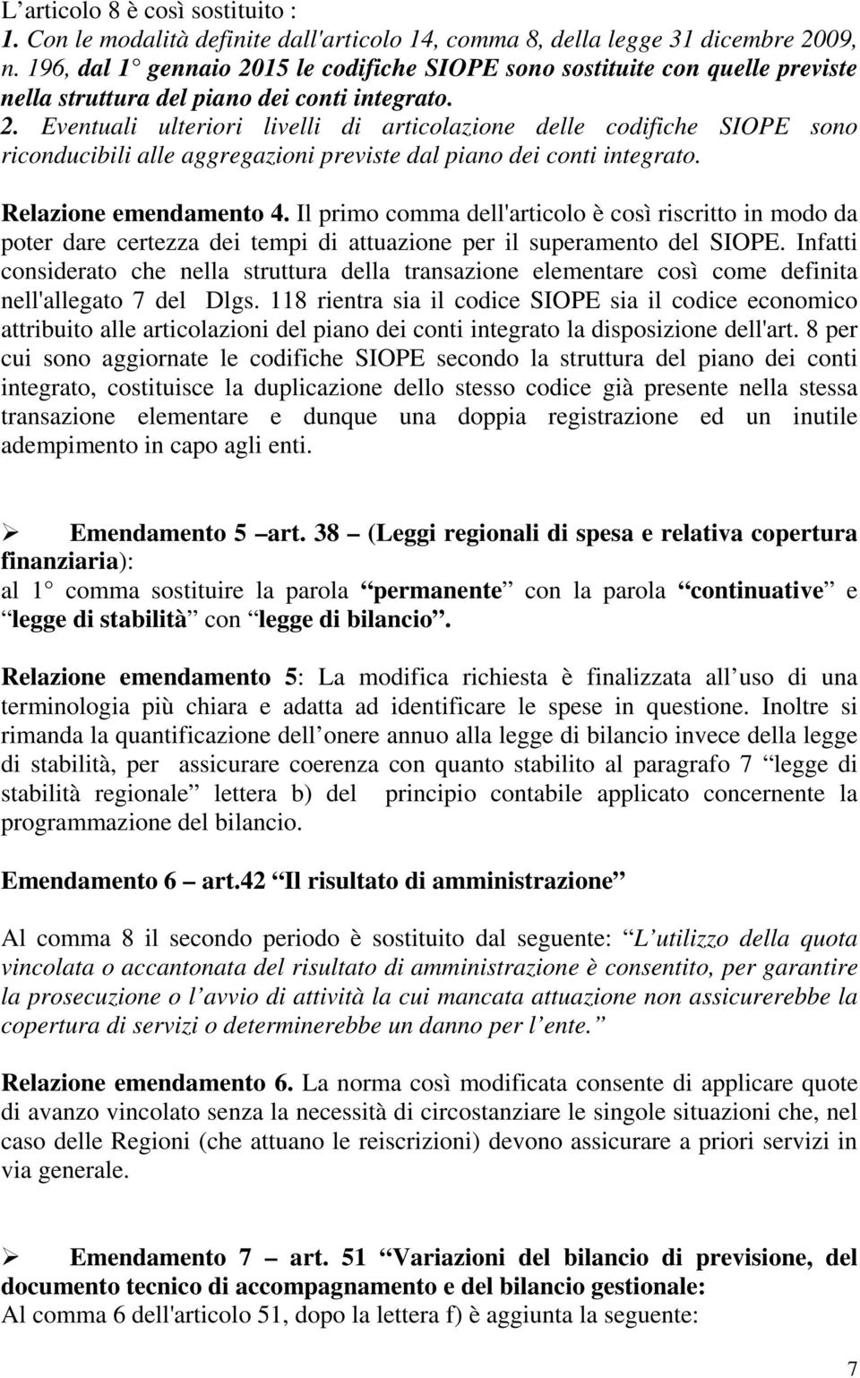 Relazione emendamento 4. Il primo comma dell'articolo è così riscritto in modo da poter dare certezza dei tempi di attuazione per il superamento del SIOPE.