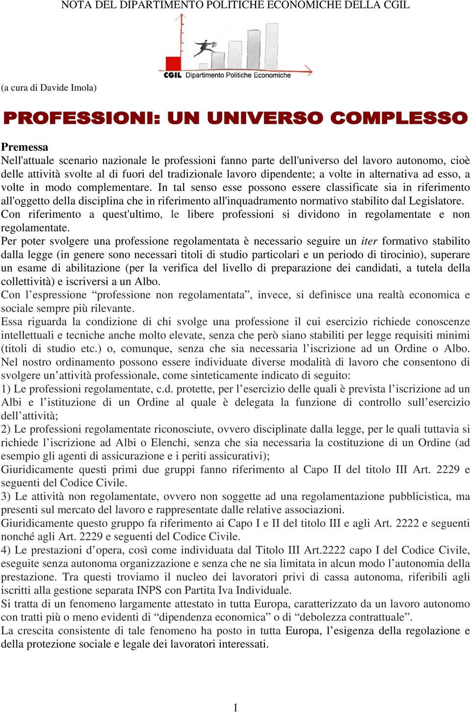 In tal senso esse possono essere classificate sia in riferimento all'oggetto della disciplina che in riferimento all'inquadramento normativo stabilito dal Legislatore.