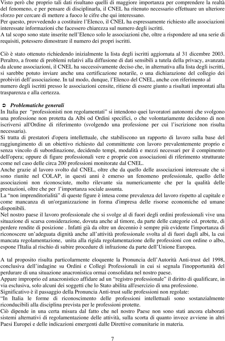 Per questo, provvedendo a costituire l Elenco, il CNEL ha espressamente richiesto alle associazioni interessate informazioni che facessero chiarezza sul numero degli iscritti.