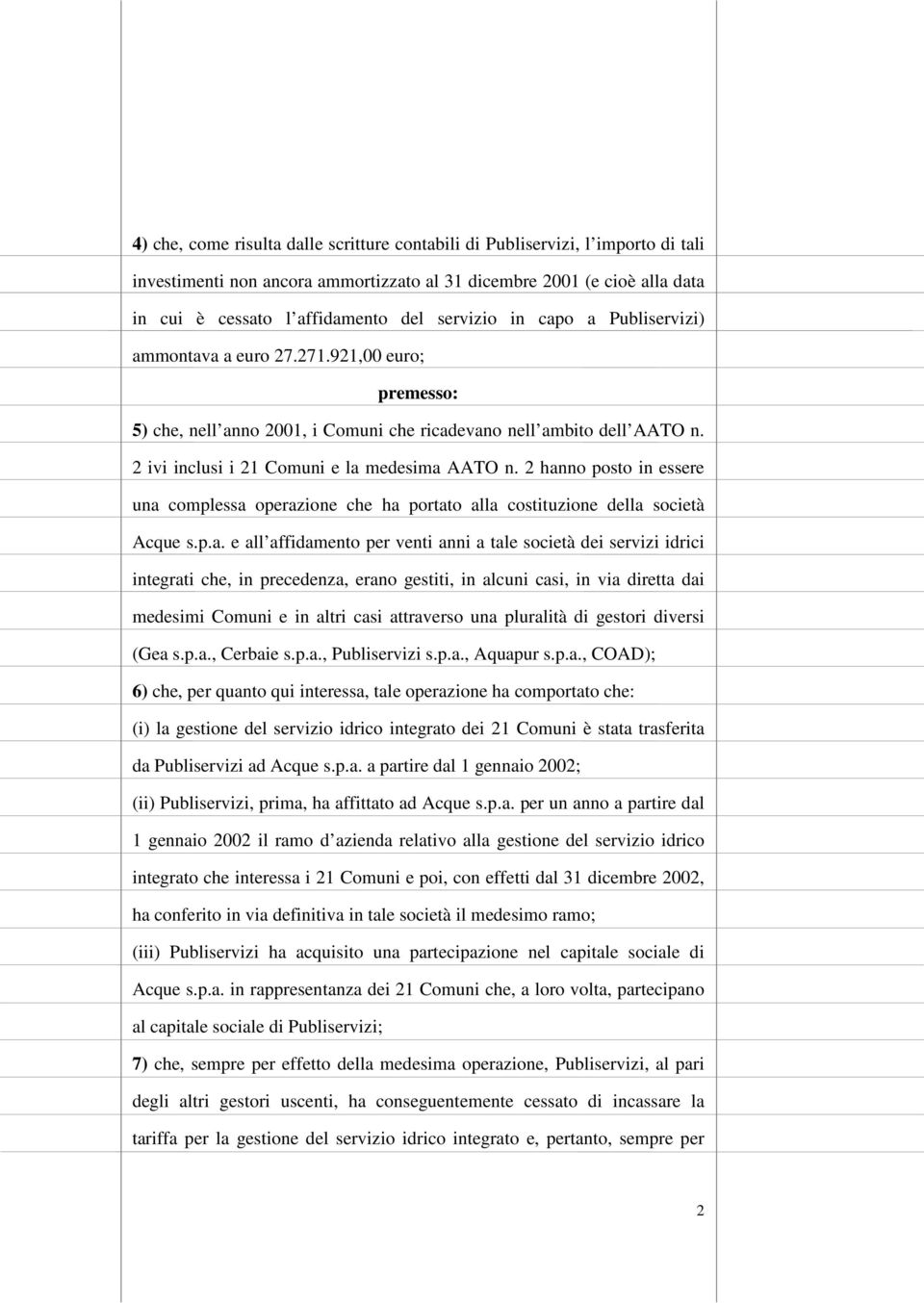 2 hanno posto in essere una complessa operazione che ha portato alla costituzione della società Acque s.p.a. e all affidamento per venti anni a tale società dei servizi idrici integrati che, in