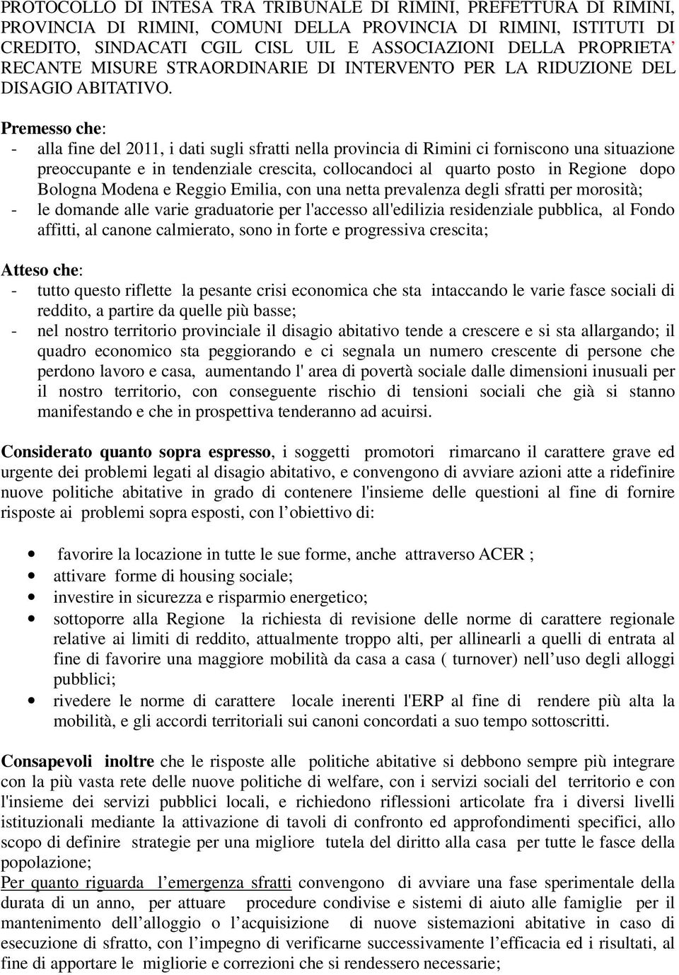 Premesso che: - alla fine del 2011, i dati sugli sfratti nella provincia di Rimini ci forniscono una situazione preoccupante e in tendenziale crescita, collocandoci al quarto posto in Regione dopo