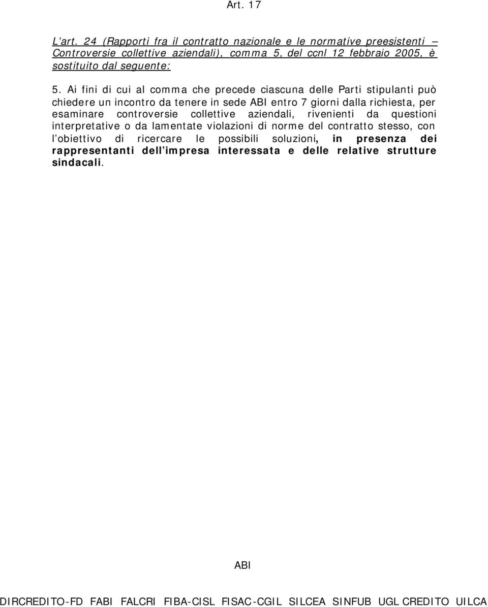 Ai fini di cui al comma che precede ciascuna delle Parti stipulanti può chiedere un incontro da tenere in sede entro 7 giorni dalla richiesta, per esaminare controversie