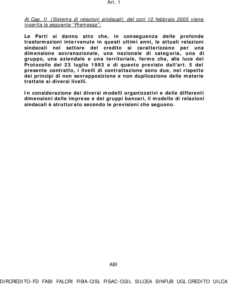 ultimi anni, le attuali relazioni sindacali nel settore del credito si caratterizzano per una dimensione sovranazionale, una nazionale di categoria, una di gruppo, una aziendale e una territoriale,