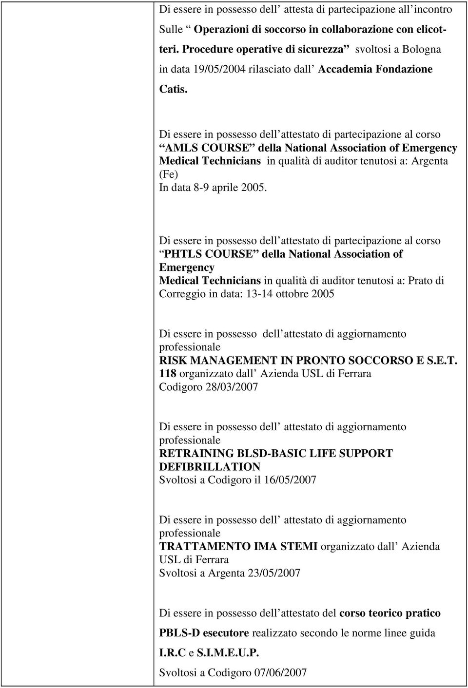 corso AMLS COURSE della National Association of Emergency Medical Technicians in qualità di auditor tenutosi a: Argenta (Fe) In data 8-9 aprile 2005.