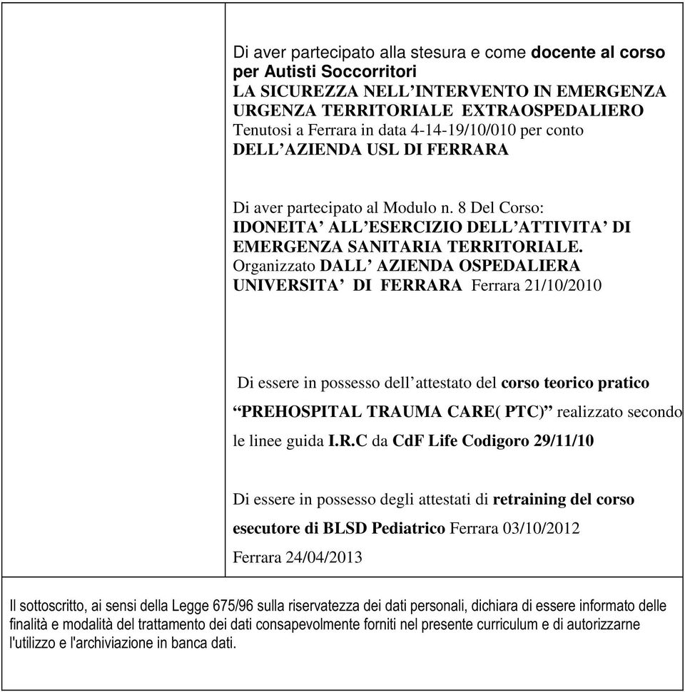 Organizzato DALL AZIENDA OSPEDALIERA UNIVERSITA DI FERRARA Ferrara 21/10/2010 Di essere in possesso dell attestato del corso teorico pratico PREHOSPITAL TRAUMA CARE( PTC) realizzato
