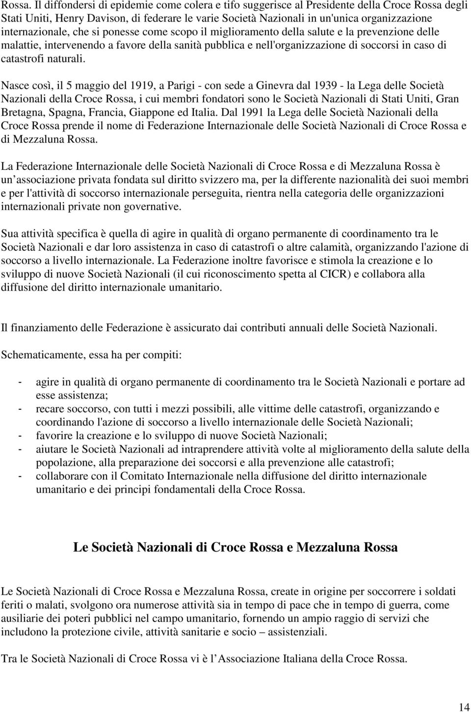 internazionale, che si ponesse come scopo il miglioramento della salute e la prevenzione delle malattie, intervenendo a favore della sanità pubblica e nell'organizzazione di soccorsi in caso di