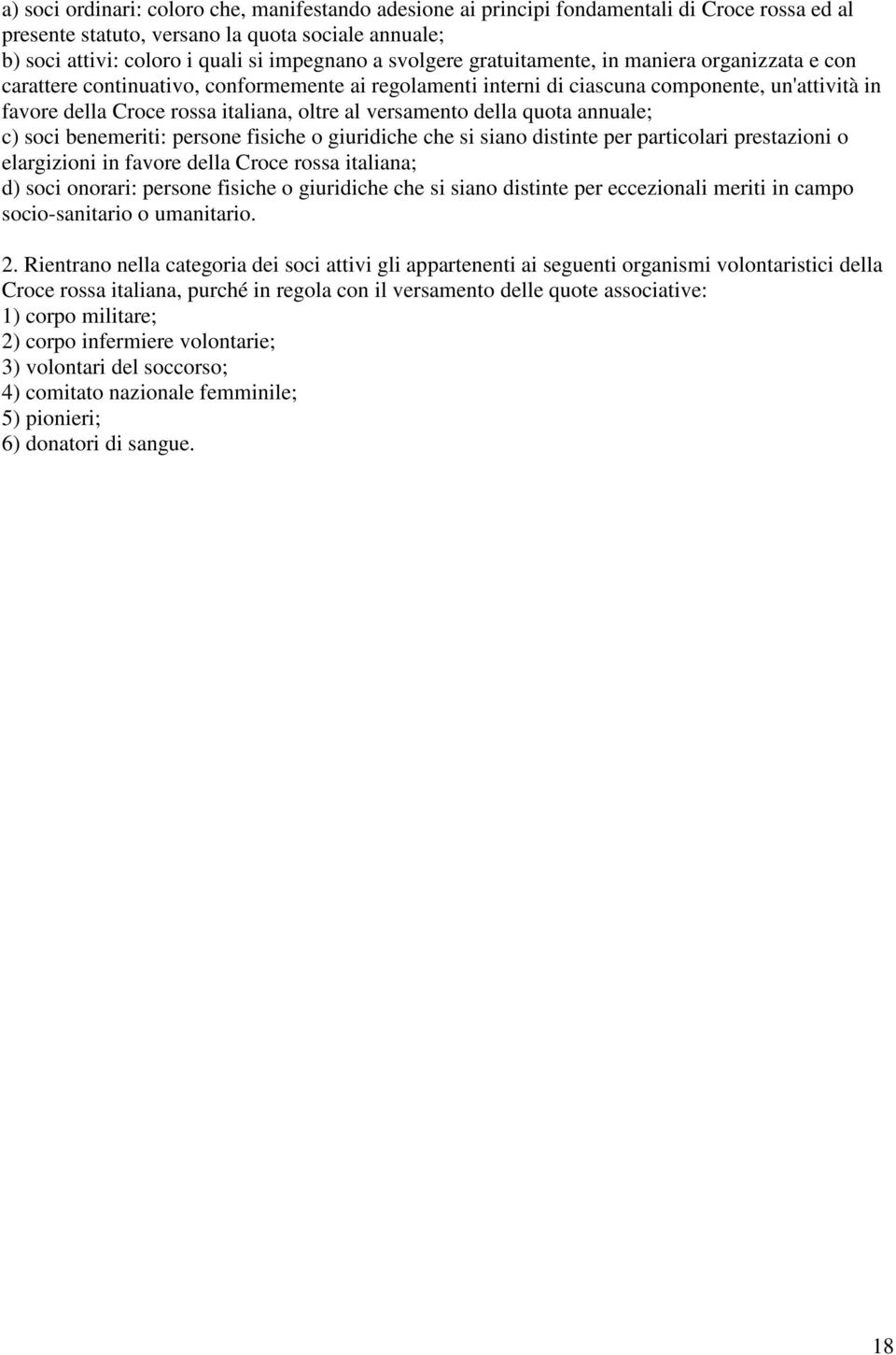 versamento della quota annuale; c) soci benemeriti: persone fisiche o giuridiche che si siano distinte per particolari prestazioni o elargizioni in favore della Croce rossa italiana; d) soci onorari: