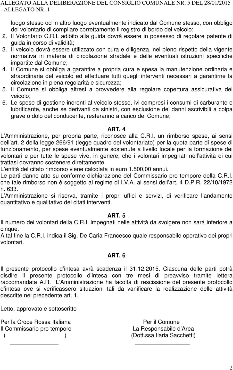 Volontario C.R.I. adibito alla guida dovrà essere in possesso di regolare patente di guida in corso di validità; 3.