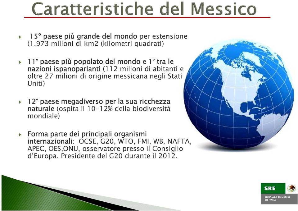 abitanti e oltre 27 milioni di origine messicana negli Stati Uniti) 12 paese megadiverso per la sua ricchezza naturale (ospita