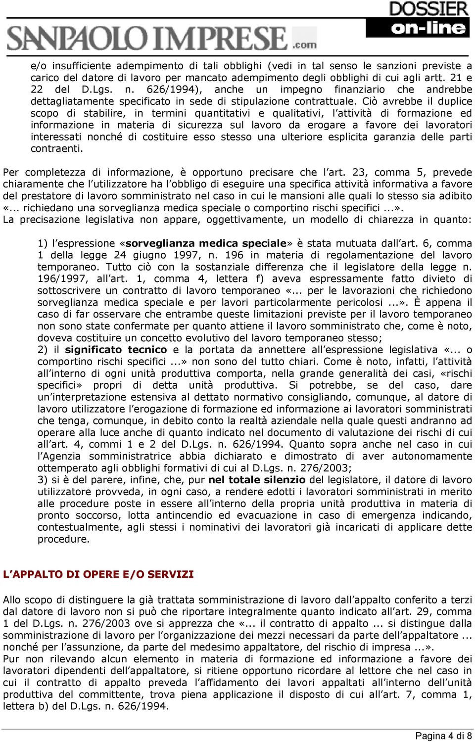 Ciò avrebbe il duplice scopo di stabilire, in termini quantitativi e qualitativi, l attività di formazione ed informazione in materia di sicurezza sul lavoro da erogare a favore dei lavoratori