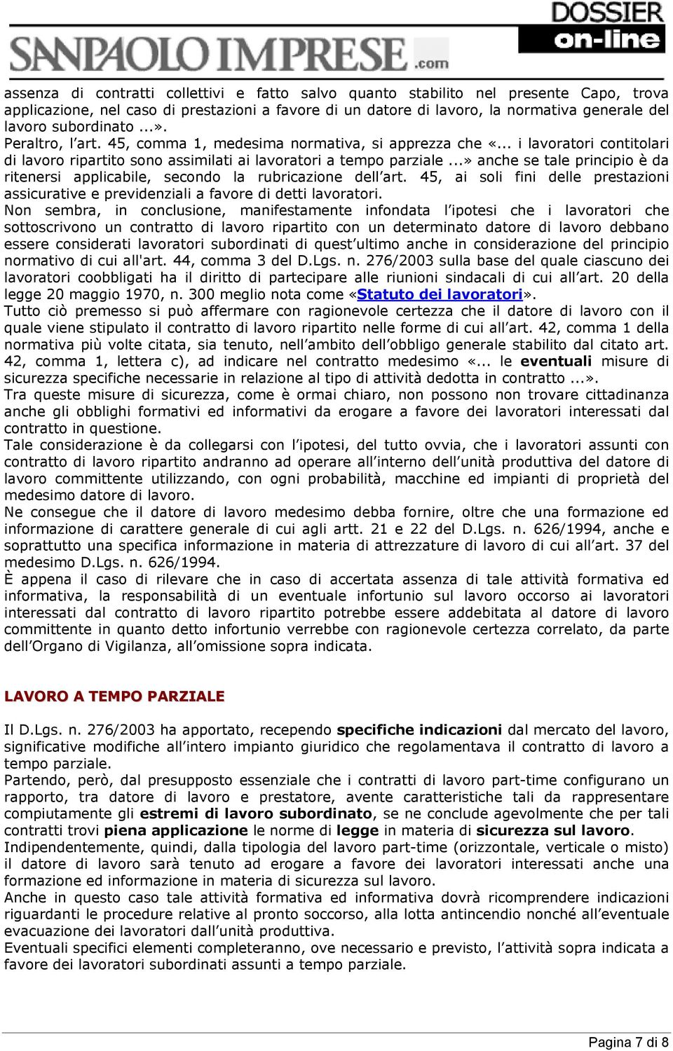 ..» anche se tale principio è da ritenersi applicabile, secondo la rubricazione dell art. 45, ai soli fini delle prestazioni assicurative e previdenziali a favore di detti lavoratori.