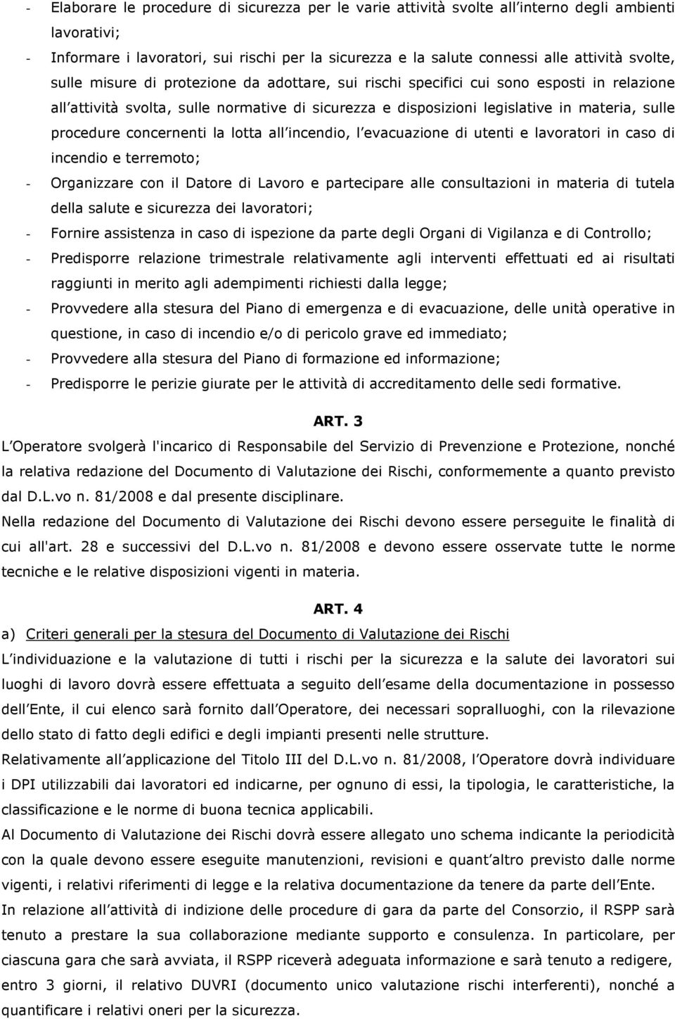 procedure concernenti la lotta all incendio, l evacuazione di utenti e lavoratori in caso di incendio e terremoto; - Organizzare con il Datore di Lavoro e partecipare alle consultazioni in materia di