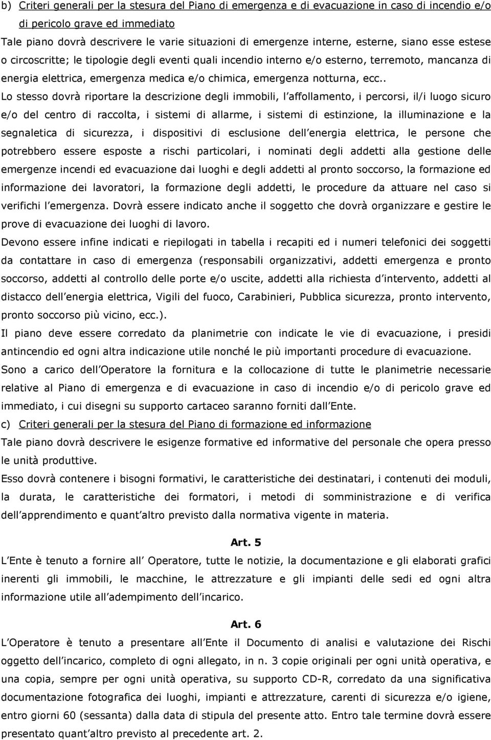 ecc.. Lo stesso dovrà riportare la descrizione degli immobili, l affollamento, i percorsi, il/i luogo sicuro e/o del centro di raccolta, i sistemi di allarme, i sistemi di estinzione, la